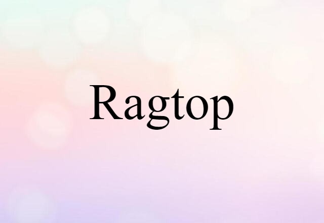 Ragtop (noun) Definition, Meaning & Examples