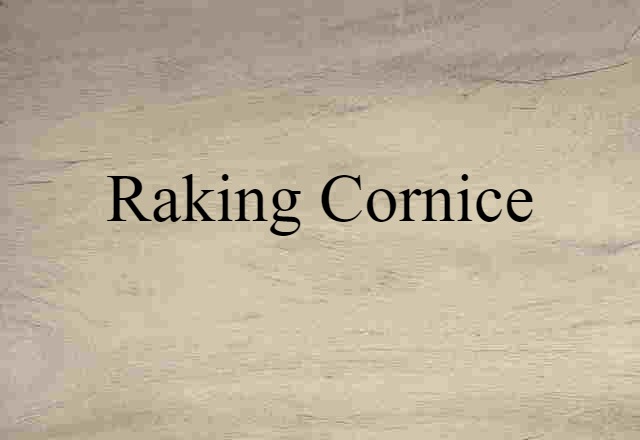 Raking Cornice (noun) Definition, Meaning & Examples