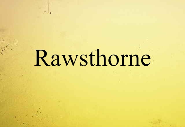 Rawsthorne (noun) Definition, Meaning & Examples