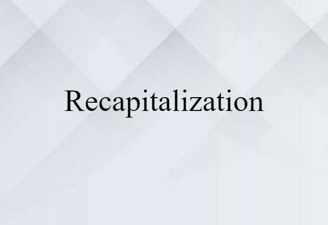 Recapitalization (noun) Definition, Meaning & Examples