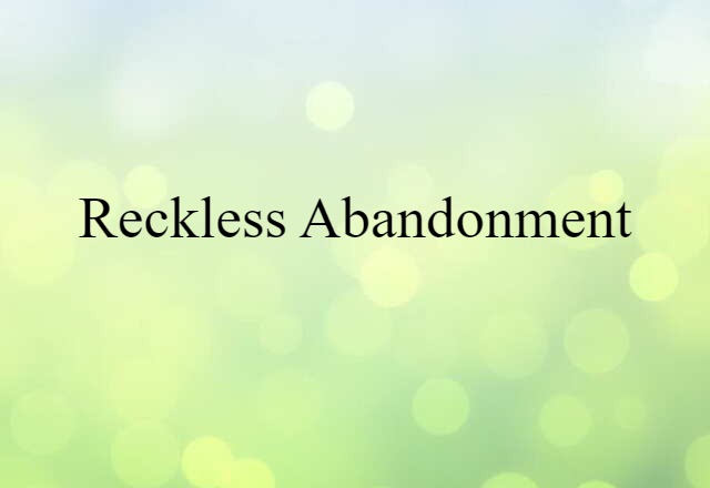 reckless abandonment