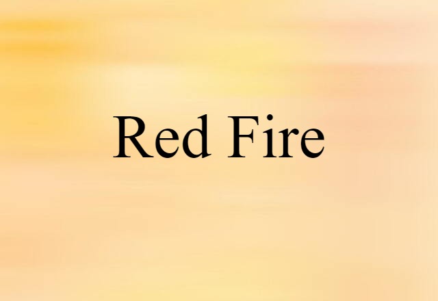 Red Fire (noun) Definition, Meaning & Examples