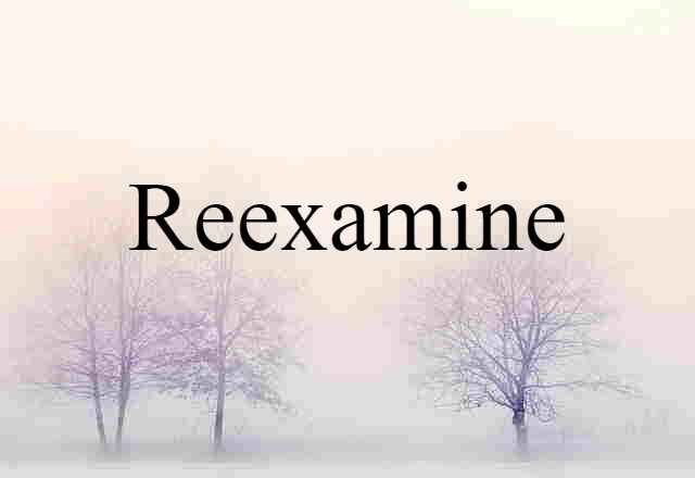 reexamine