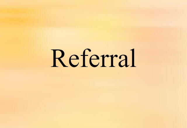 Referral (noun) Definition, Meaning & Examples