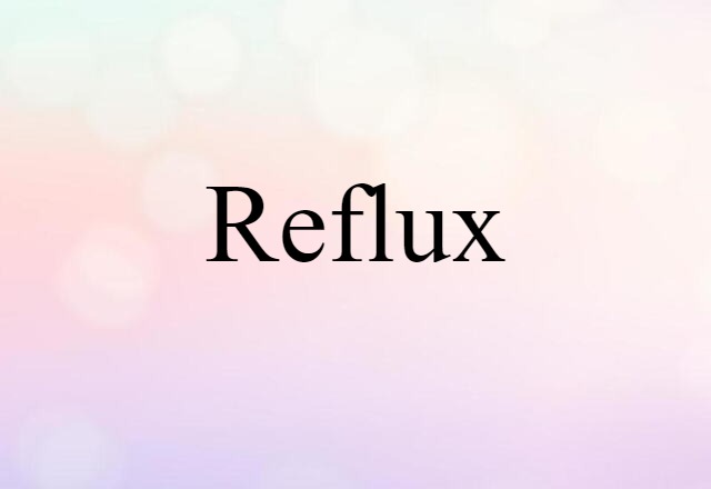 Reflux (noun) Definition, Meaning & Examples