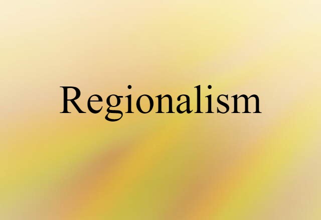 Regionalism (noun) Definition, Meaning & Examples