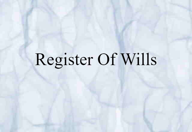 Register Of Wills (noun) Definition, Meaning & Examples