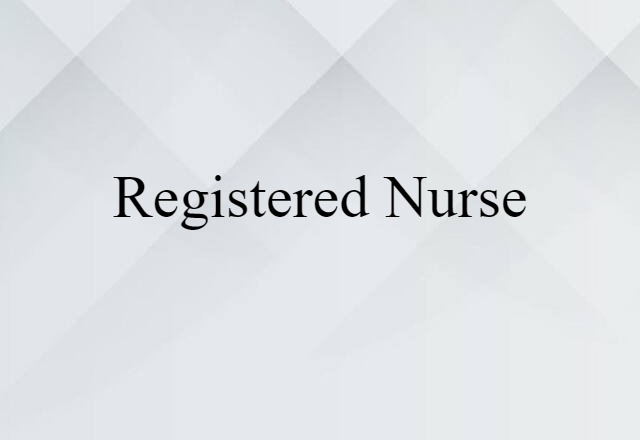 Registered Nurse (noun) Definition, Meaning & Examples