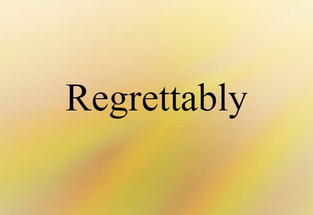 regrettably