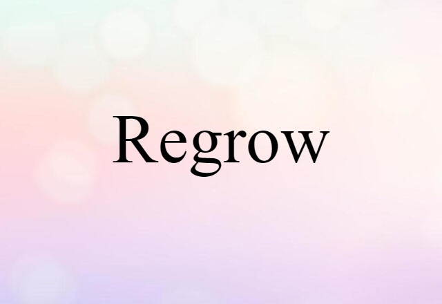 Regrow (noun) Definition, Meaning & Examples