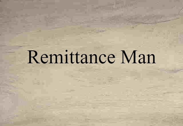 Remittance Man (noun) Definition, Meaning & Examples