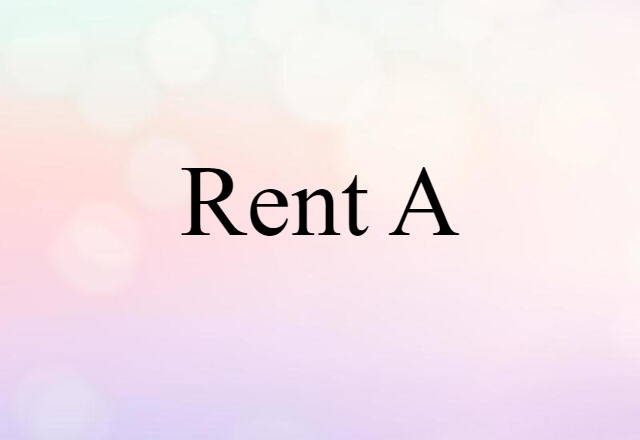 Rent A (noun) Definition, Meaning & Examples