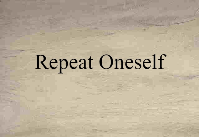 repeat oneself