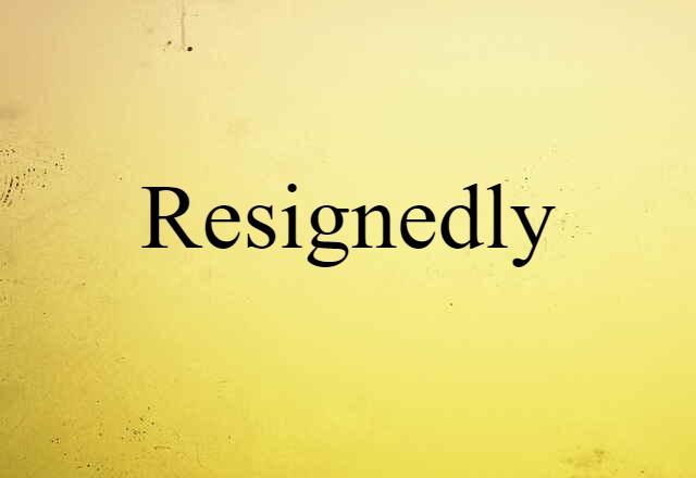 resignedly