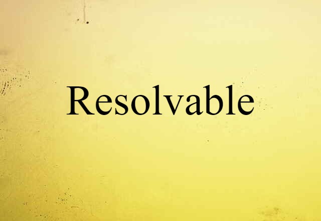 Resolvable (noun) Definition, Meaning & Examples