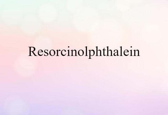 Resorcinolphthalein (noun) Definition, Meaning & Examples