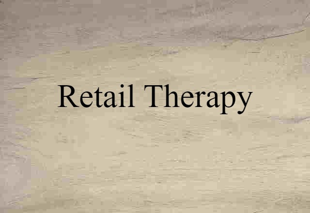 Retail Therapy (noun) Definition, Meaning & Examples