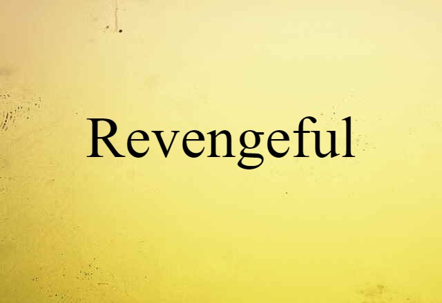 revengeful