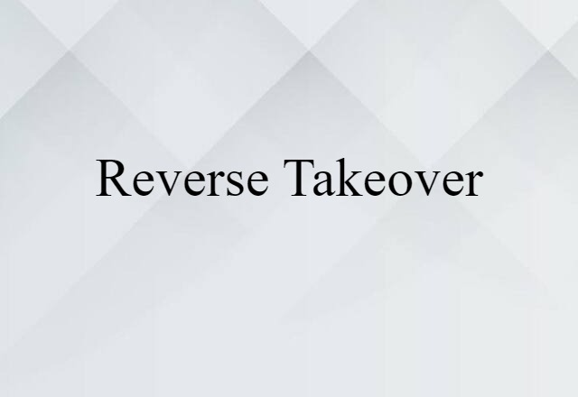 Reverse Takeover (noun) Definition, Meaning & Examples