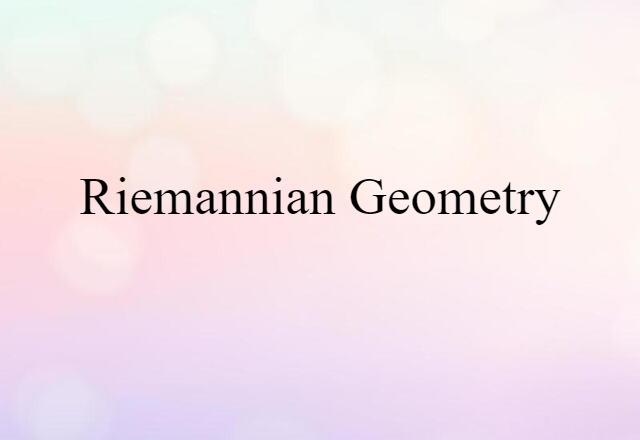 Riemannian Geometry (noun) Definition, Meaning & Examples