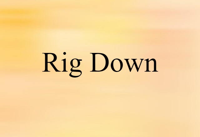 Rig Down (noun) Definition, Meaning & Examples