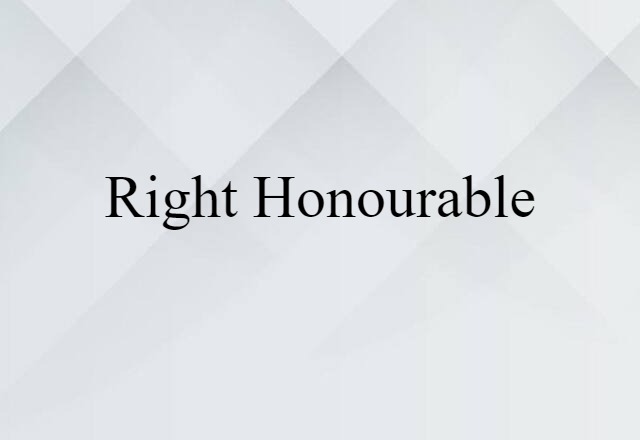 Right Honourable (noun) Definition, Meaning & Examples