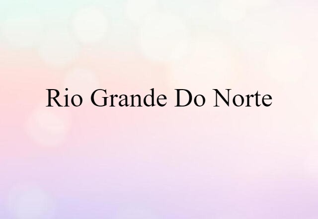 Rio Grande Do Norte (noun) Definition, Meaning & Examples