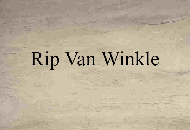 Rip Van Winkle (noun) Definition, Meaning & Examples