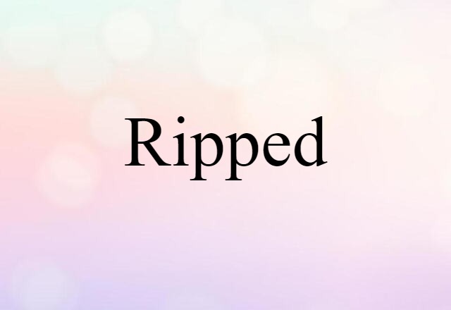 Ripped (noun) Definition, Meaning & Examples