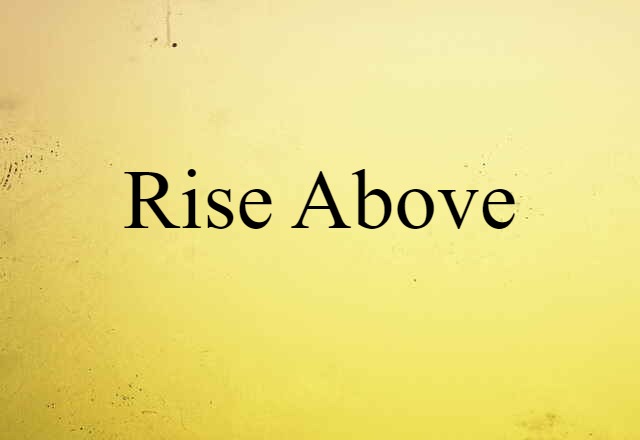 rise above