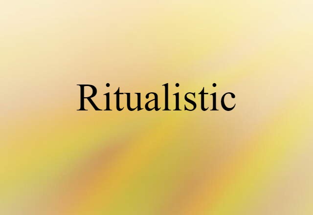 Ritualistic (noun) Definition, Meaning & Examples