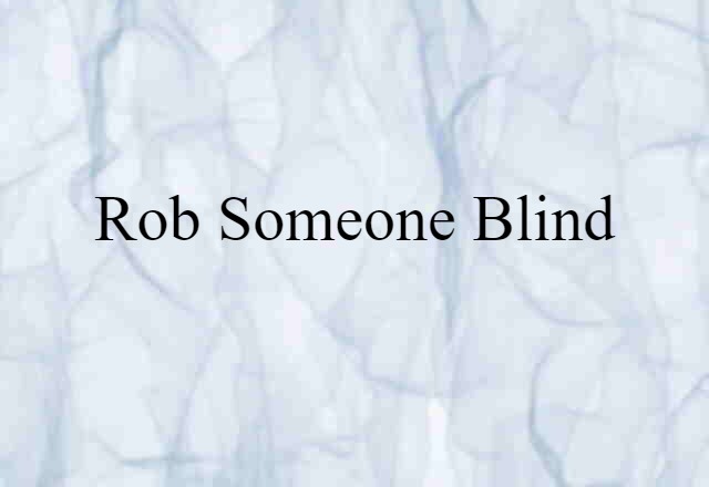 rob someone blind