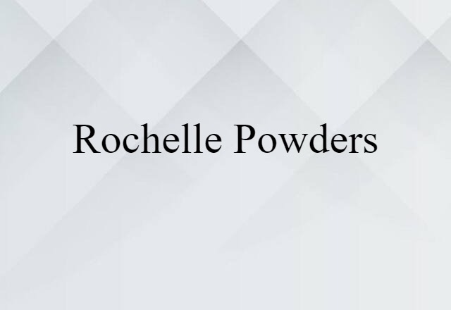 Rochelle Powders (noun) Definition, Meaning & Examples