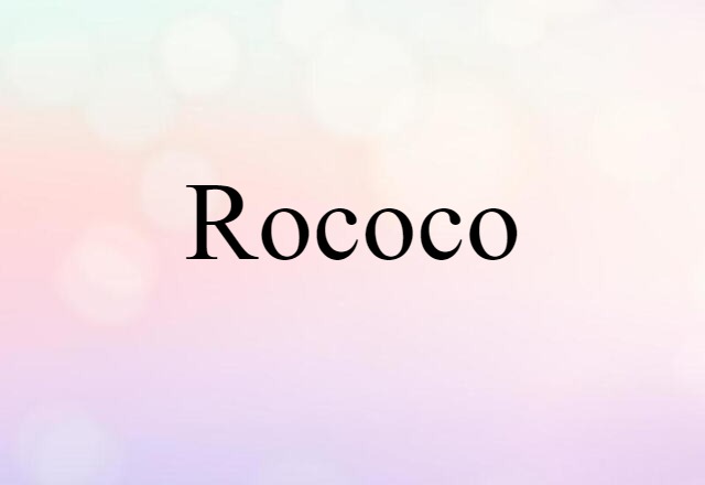 Rococo (noun) Definition, Meaning & Examples