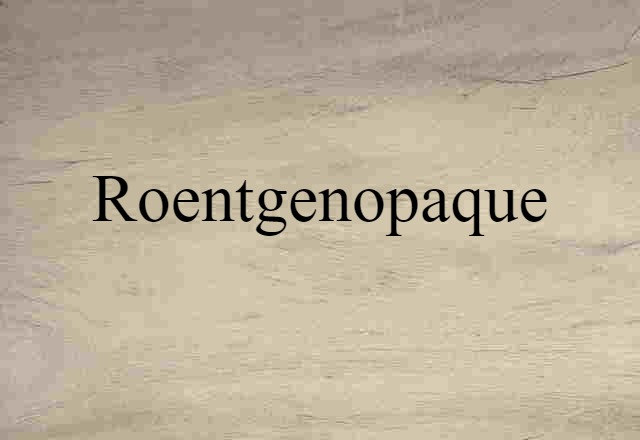 Roentgenopaque (noun) Definition, Meaning & Examples