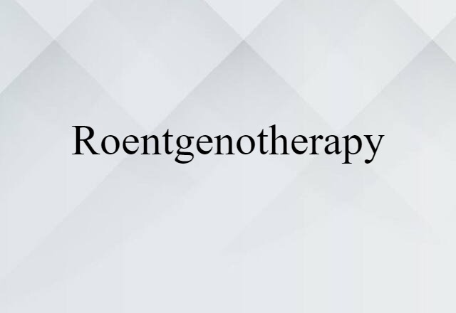 Roentgenotherapy (noun) Definition, Meaning & Examples