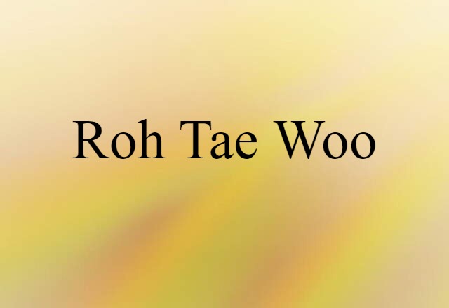 Roh Tae-woo (noun) Definition, Meaning & Examples