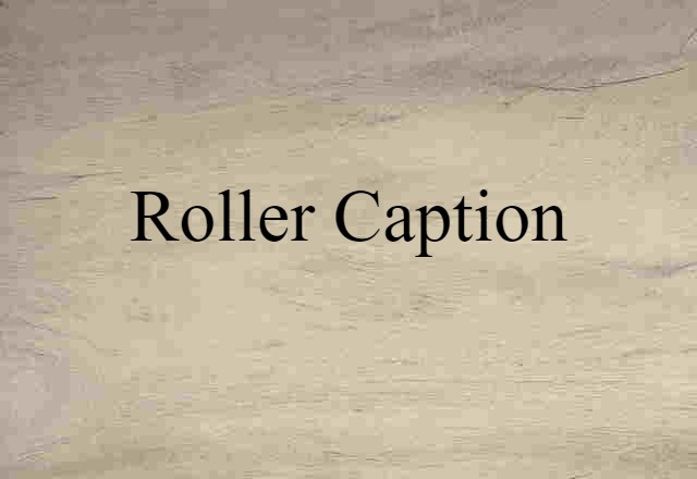 Roller Caption (noun) Definition, Meaning & Examples