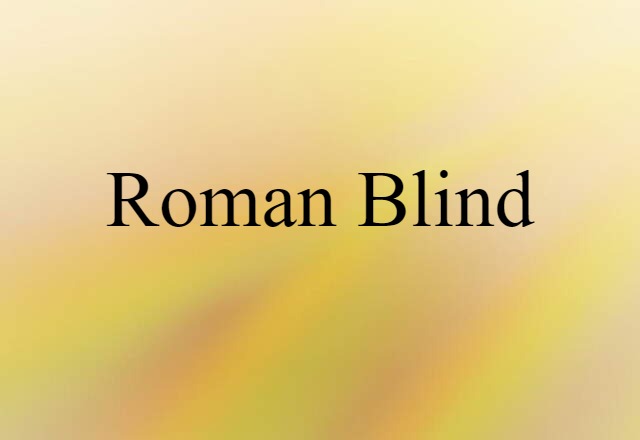 Roman Blind (noun) Definition, Meaning & Examples