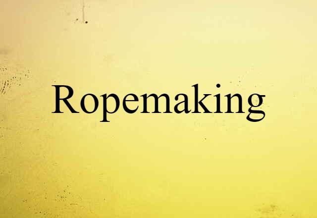 Ropemaking (noun) Definition, Meaning & Examples