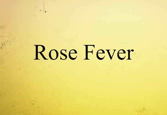 Rose Fever (noun) Definition, Meaning & Examples