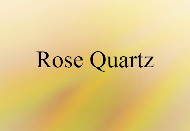 Rose Quartz (noun) Definition, Meaning & Examples