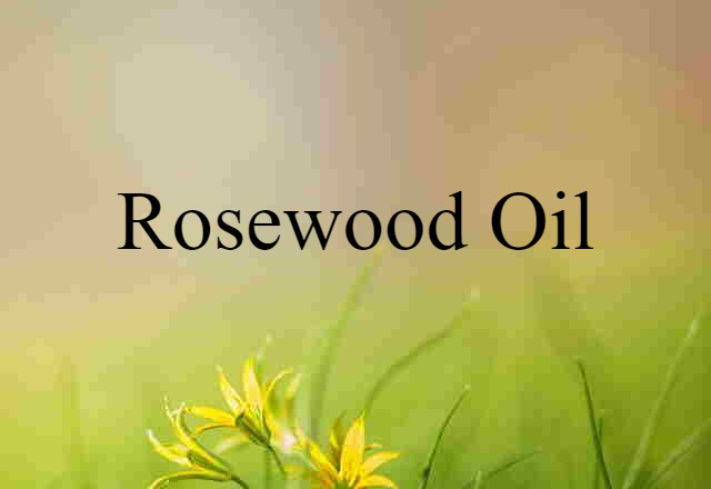 Rosewood Oil (noun) Definition, Meaning & Examples