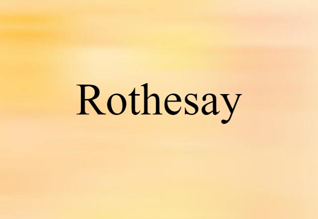 Rothesay (noun) Definition, Meaning & Examples