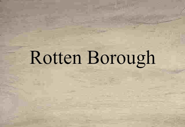 Rotten Borough (noun) Definition, Meaning & Examples