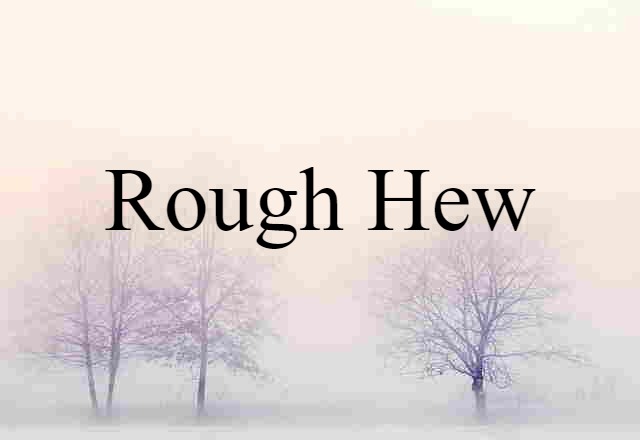 rough-hew