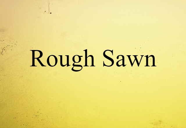 rough sawn