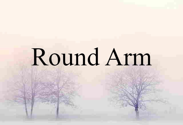 Round-arm (noun) Definition, Meaning & Examples