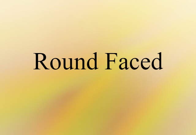 Round-faced (noun) Definition, Meaning & Examples