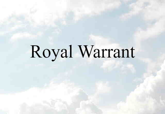 Royal Warrant (noun) Definition, Meaning & Examples